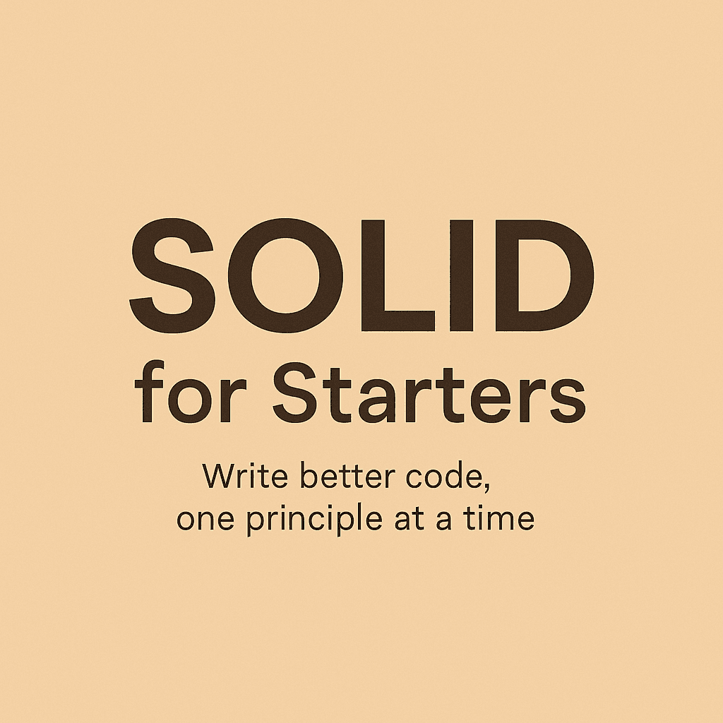 SOLID for Starters – Write Better Code, One Principle at a Time